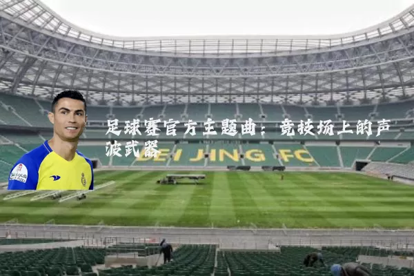 足球赛官方主题曲：竞技场上的声波武器