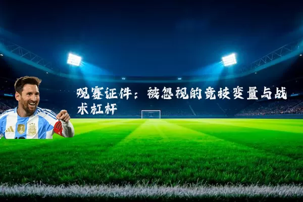 观赛证件：被忽视的竞技变量与战术杠杆